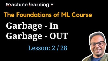 Is Garbage in Garbage | #2 of 28 | Foundations of ML: The Big Picture
