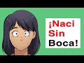 ¡Nací sin boca!