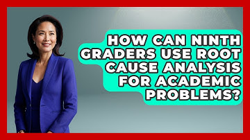 How Can Ninth Graders Use Root Cause Analysis For Academic Problems? - Ninth Grade Starter Guide
