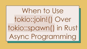 When to Use tokio::join!() Over tokio::spawn() in Rust Async Programming
