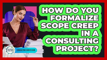 How Do You Formalize Scope Creep In A Consulting Project?