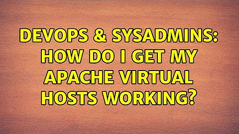DevOps & SysAdmins: How do I get my Apache virtual hosts working? (5 Solutions!!)