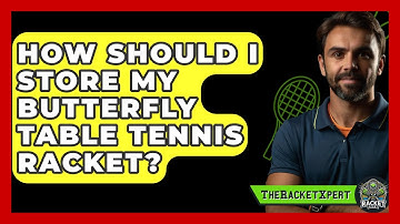 How Should I Store My Butterfly Table Tennis Racket? - The Racket Xpert