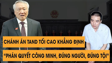 🔥 Chánh Án TAND Tối Cao Khẳng Định : "Phán Quyết Công Minh, Đúng Người, Đúng Tội, Đúng Pháp Luật"