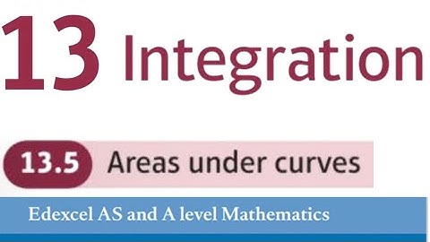 Edexcel Year 1/AS Pure Chapter 13.5 - Areas under curves (A-Level Maths)