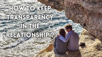 How to be transparent in the relationship ?