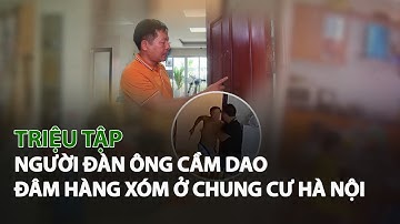 Triệu tập người Đàn Ông cầm dao đâm Hàng Xóm ở Chung Cư Hà Nội| VTC14