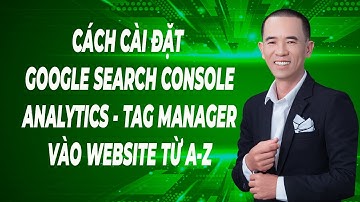 Cách Cài Đặt Google Search Console, Google Analytics Và Google Tag Manager Vào Website Từ A-Z