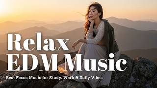 Relax EDM Chill Music 2026 Boost Focus for Work Study and Deep Healing Every Single Day