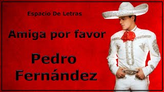 Amiga por favor, Pedro Fernández, con letra; lyrics - Espacio de Letras