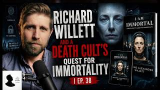 Richard Willett: A Death Cult’s Quest for Immortality | Ep. 38