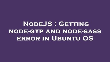 NodeJS : Getting node-gyp and node-sass error in Ubuntu OS