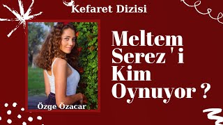 Özge Özacar Kimdir? Kefaret Dizisi Meltem Serez Kimdir ? Kefaret Dizisi Oyuncuları Kimlerdir ?