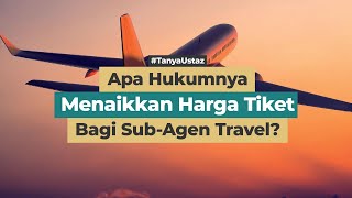 Apa Hukumnya Menaikkan Harga Tiket Bagi Sub-Agen Travel?