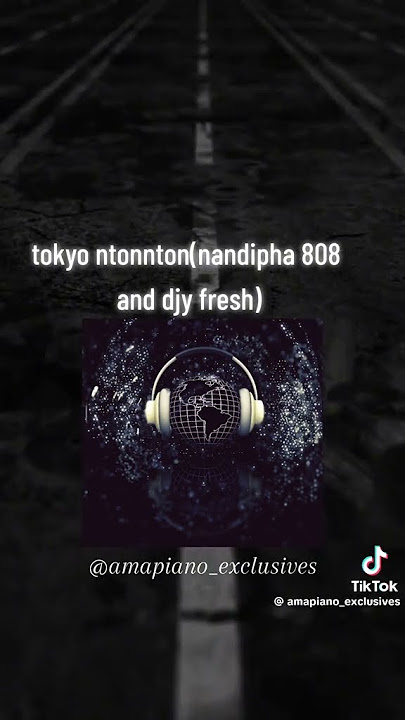 Tokyo ntonnton(nandipha 808 and djy fresh