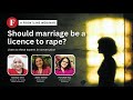 Should marriage be a licence to rape?
