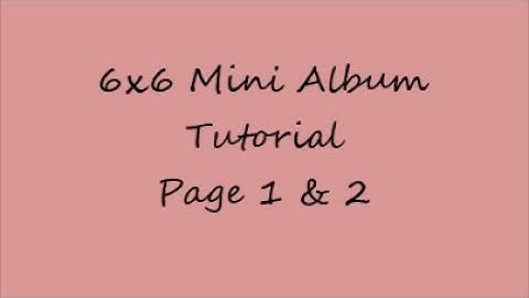 6x6 Mini Album Tutorial *VIDEO 4* Pages 1-2