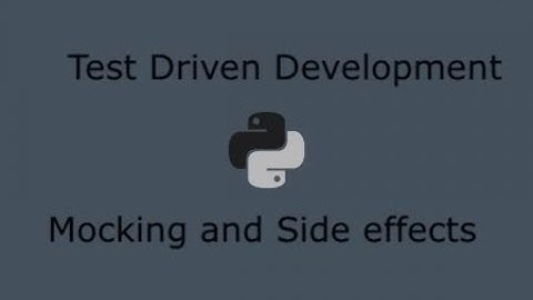 Python Test Driven Development (Part 11) - Mocking and Side effects