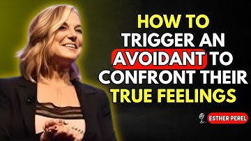 HOW TO TRIGGER AN AVOIDANT TO CONFRONT THEIR TRUE FEELINGS - ESTHER PEREL SPEAKS