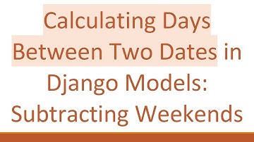 Calculating Days Between Two Dates in Django Models: Subtracting Weekends
