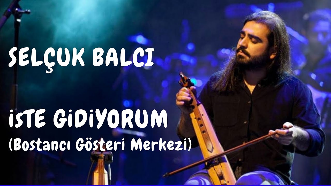 Selçuk Balcı - İşte Gidiyorum (Bostancı Gösteri Merkezi)