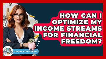 How Can I Optimize My Income Streams For Financial Freedom? - Your Guide to Budgeting