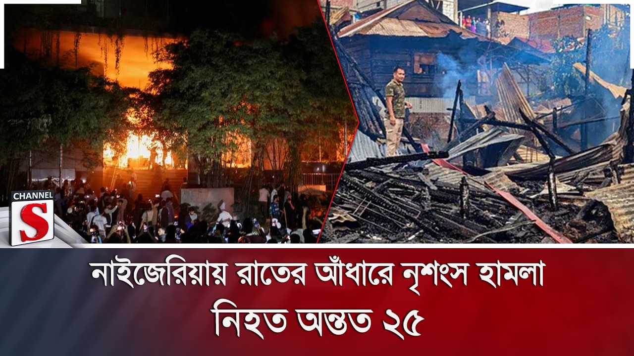 নাইজেরিয়ায় রাতের আঁধারে নৃশংস হামলা; নিহত অন্তত ২৫ | Channel S News