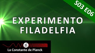 ¿Realidad o mito? EL EXPERIMENTO FILADELFIA | La Constante de Planck