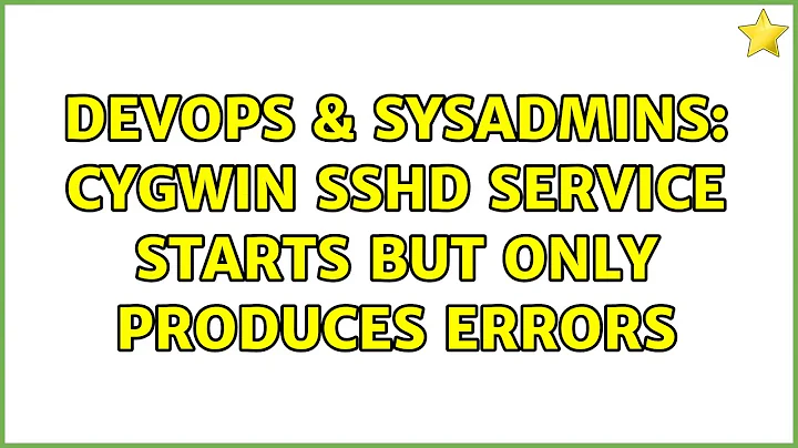 DevOps & SysAdmins: Cygwin sshd service starts but only produces errors