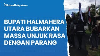 Bupati Halmahera Utara Bubarkan Massa Unjuk Rasa dengan Sajam