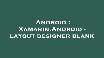 Android : Xamarin.Android - layout designer blank