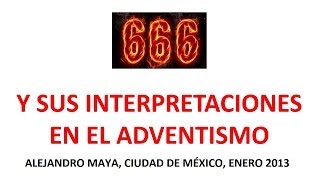 666: Sus Interpretaciones en el Adventistmo. Alejandro Maya Ene13