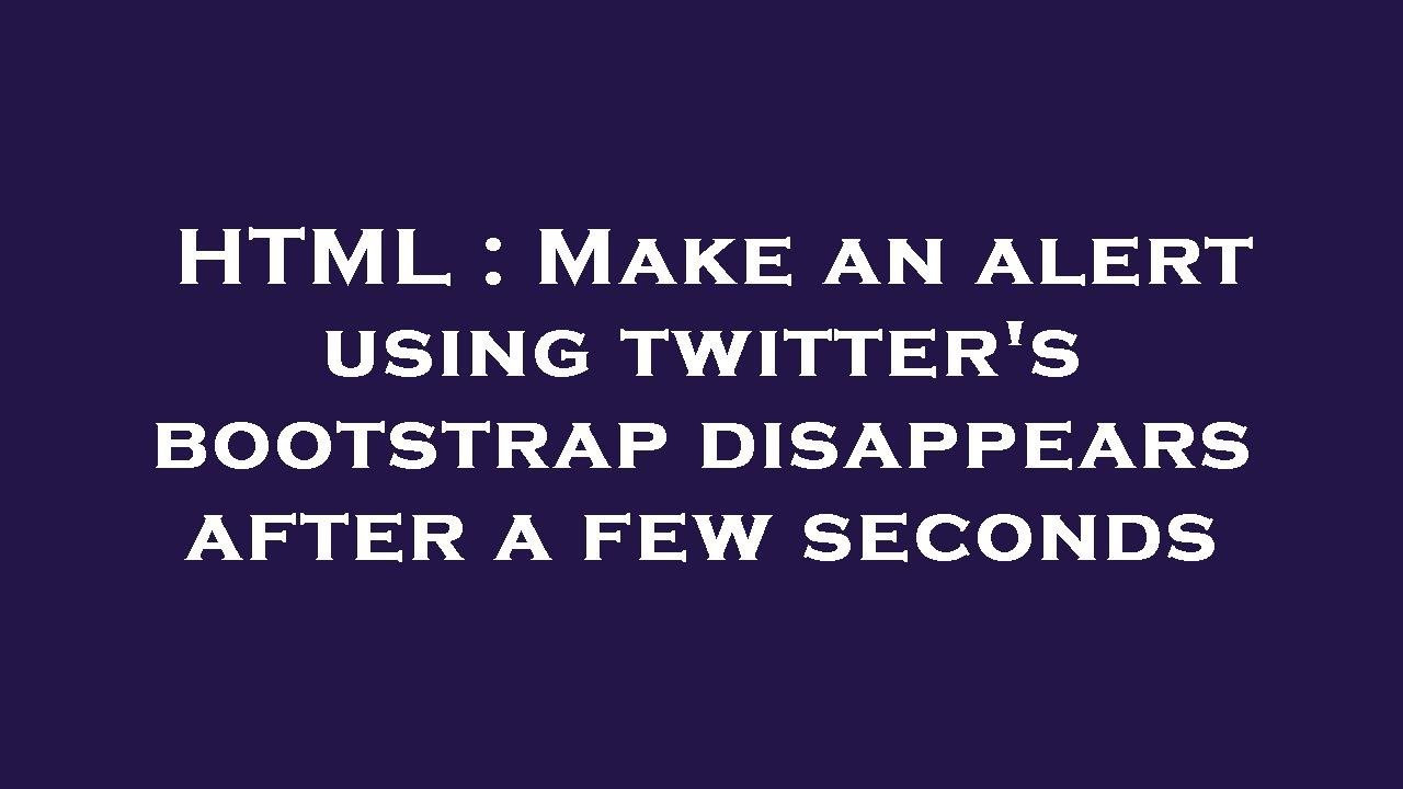 HTML : Make an alert using twitter's bootstrap disappears after a few ...