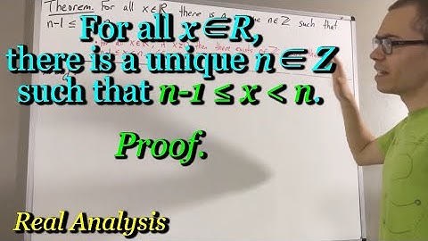 Prove for all x in R, there is a unique n in Z such that n-1 ≤ x ﹤ n (Proof)