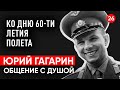 Юрий Гагарин в космосе. 60 лет полета Гагарина в космос. Общение с душой через регрессивный гипноз.