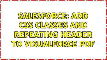 Salesforce: Add CSS classes and repeating header to Visualforce PDF (2 Solutions!!)