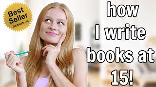 How I Wrote 2 Best Selling Books at 15! *self-publish as a teen*