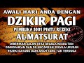 ALLAH LANCARKAN MUDAHKAN REZEKI URUSAN ANDA PUTAR DENGARKAN DZIKIR PAGI PEMBUKA REZEKI AL MATSURAT