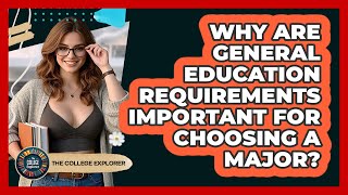 Why Are General Education Requirements Important For Choosing A Major? - The College Explorer