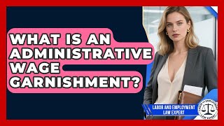 What Is An Administrative Wage Garnishment? - Labor and Employment Law Expert