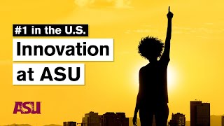 Innovation at ASU: Ranked #1 for the sixth year in a row: Arizona State University