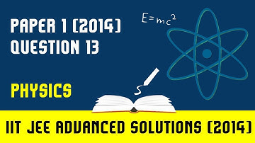 IIT JEE Advanced 2014 solutions Physics | (Paper 1) | Question 13 | For IIT JEE 2018 Preparation