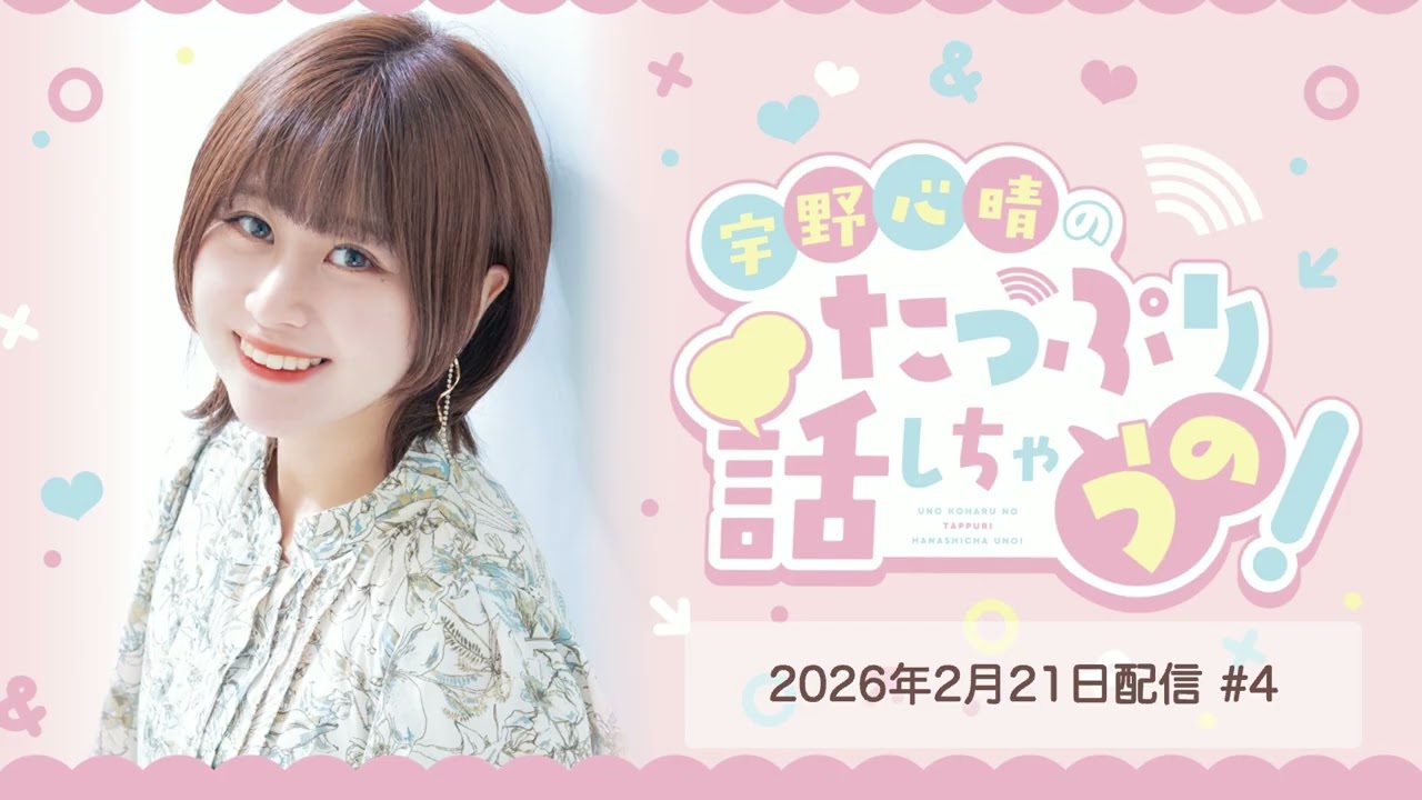 『宇野心晴のたっぷり話しちゃうの！』第4回（2026年2月21日放送）