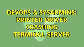 DevOps & SysAdmins: Printer driver crashing terminal server (4 Solutions!!) Net Worth