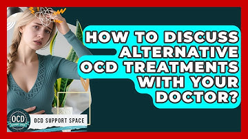 How To Discuss Alternative OCD Treatments With Your Doctor? - OCD Support Space