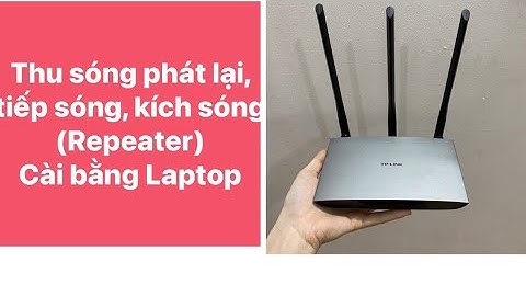 Cài Repeater Thu sóng phát lại, kích sóng Bộ phát wifi TPLink 3 râu kim loại 890N bằng máy tính
