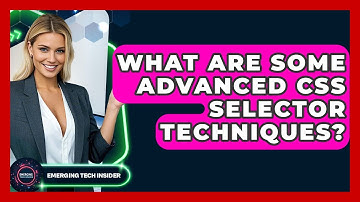 What Are Some Advanced CSS Selector Techniques? - Emerging Tech Insider