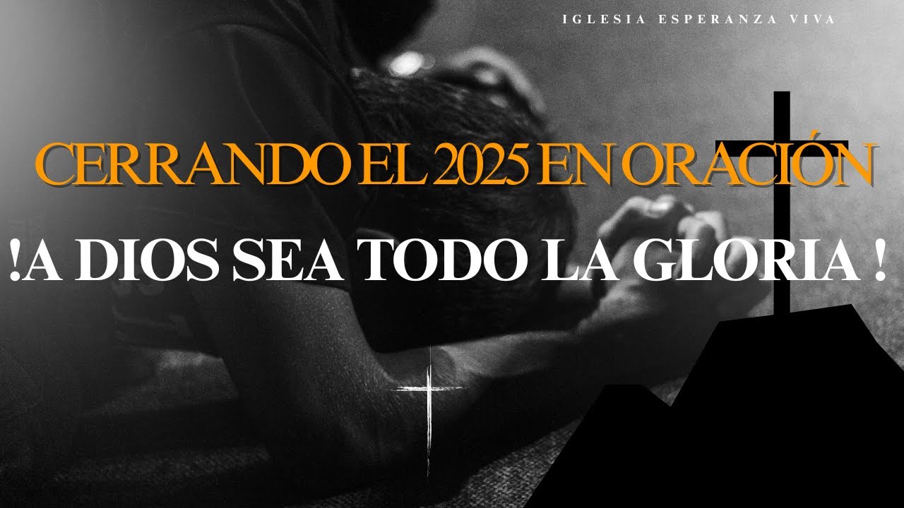 "Cerrando el 2025 en oración "