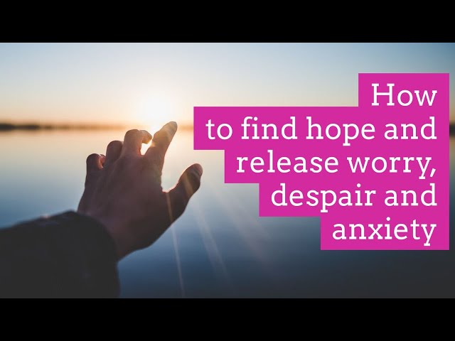 Tapping into hope for the future, release despair, worry and anxiety. class=