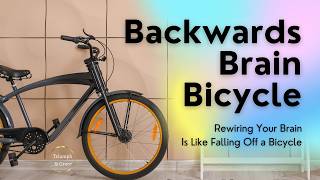 The Backwards Brain Bicycle